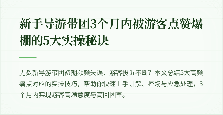 新手导游带团3个月内被游客点赞爆棚的5大实操秘诀