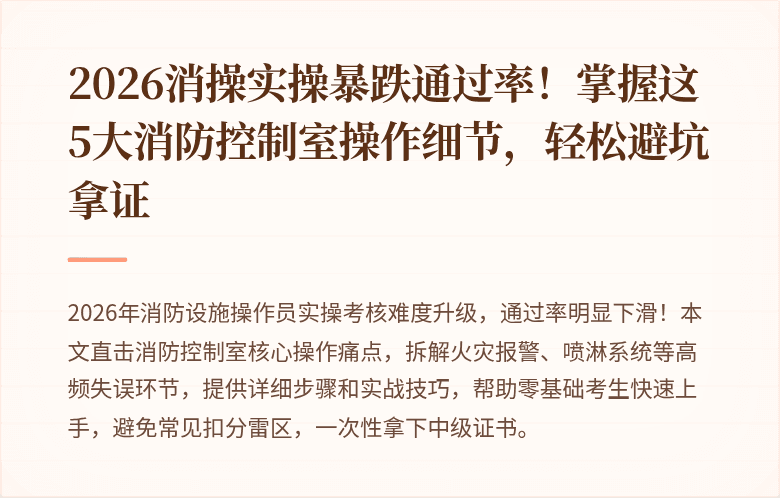 2026消操实操暴跌通过率！掌握这5大消防控制室操作细节，轻松避坑拿证