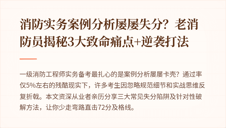 消防实务案例分析屡屡失分？老消防员揭秘3大致命痛点+逆袭打法