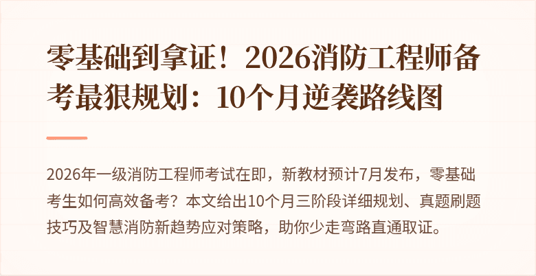 零基础到拿证！2026消防工程师备考最狠规划：10个月逆袭路线图