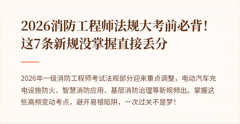 2026消防工程师法规大考前必背！这7条新规没掌握直接丢分