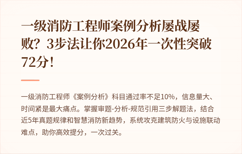 一级消防工程师案例分析屡战屡败?3步法让你2026年一次性突破72分!