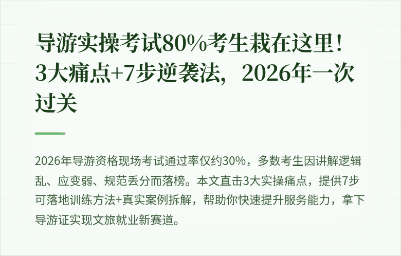 导游实操考试80%考生栽在这里！3大痛点+7步逆袭法，2026年一次过关