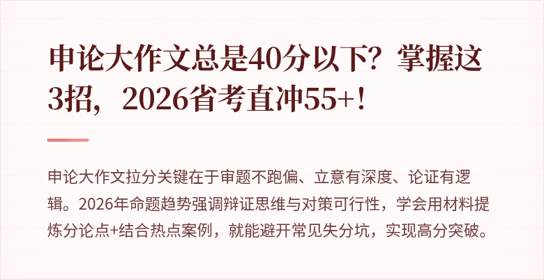 申论大作文总是40分以下？掌握这3招，2026省考直冲55+！