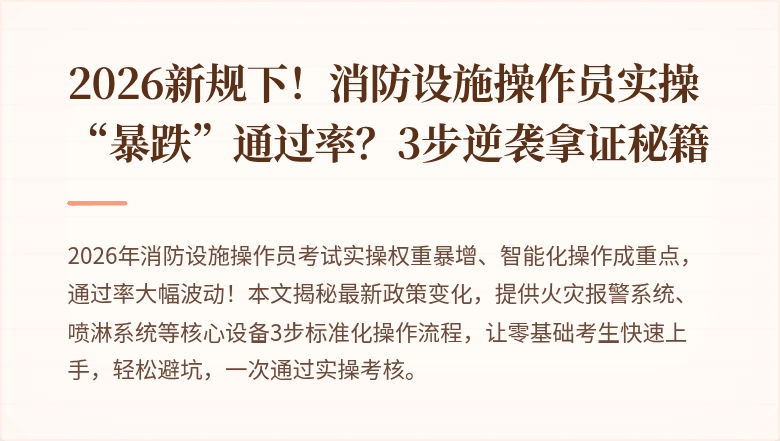 2026新规下!消防设施操作员实操“暴跌”通过率?3步逆袭拿证秘籍