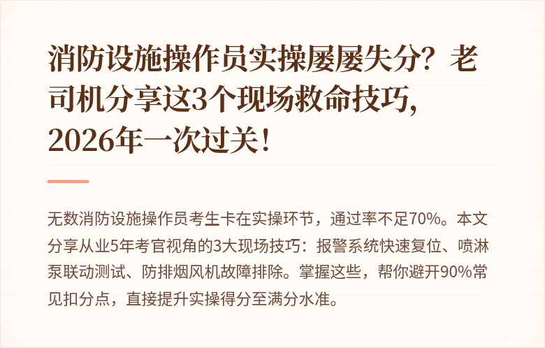 消防设施操作员实操屡屡失分？老司机分享这3个现场救命技巧，2026年一次过关！