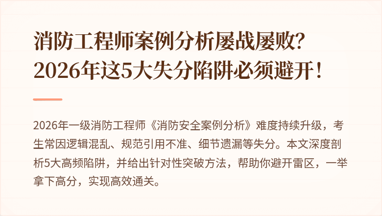 消防工程师案例分析屡战屡败？2026年这5大失分陷阱必须避开！