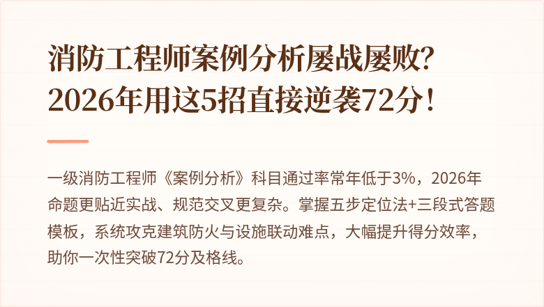 消防工程师案例分析屡战屡败?2026年用这5招直接逆袭72分!