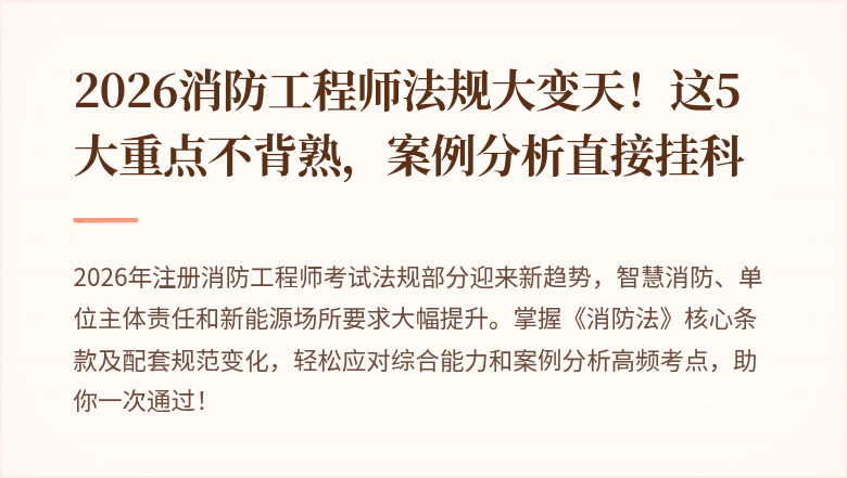 2026消防工程师法规大变天!这5大重点不背熟,案例分析直接挂科