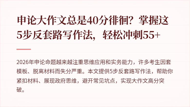 申论大作文总是40分徘徊？掌握这5步反套路写作法，轻松冲刺55+
