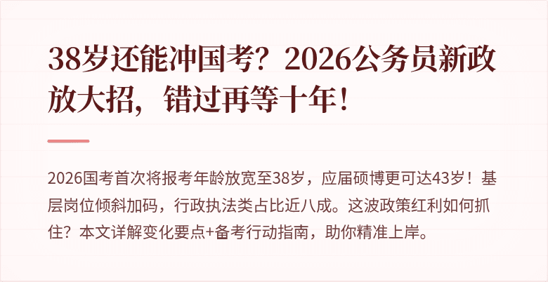 38岁还能冲国考?2026公务员新政放大招,错过再等十年!