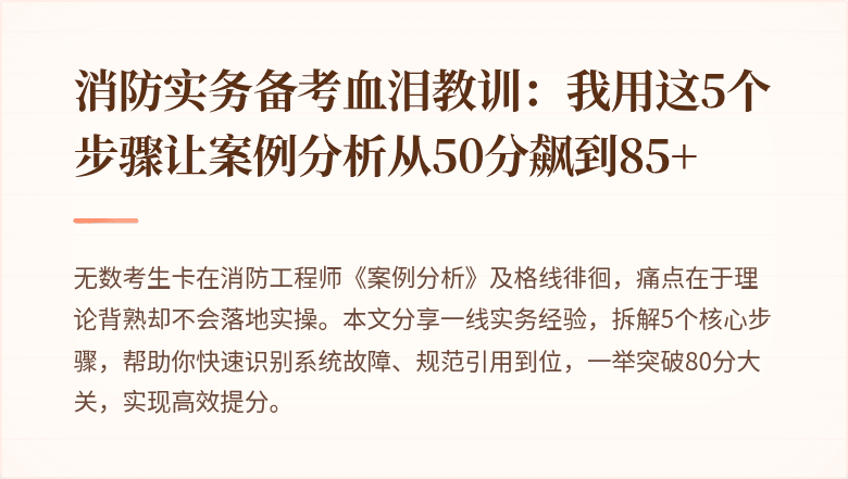 消防实务备考血泪教训:我用这5个步骤让案例分析从50分飙到85+