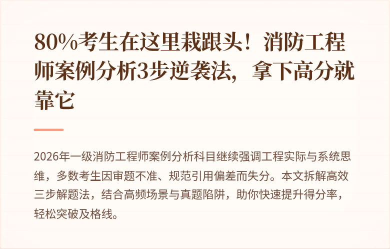 80%考生在这里栽跟头！消防工程师案例分析3步逆袭法，拿下高分就靠它