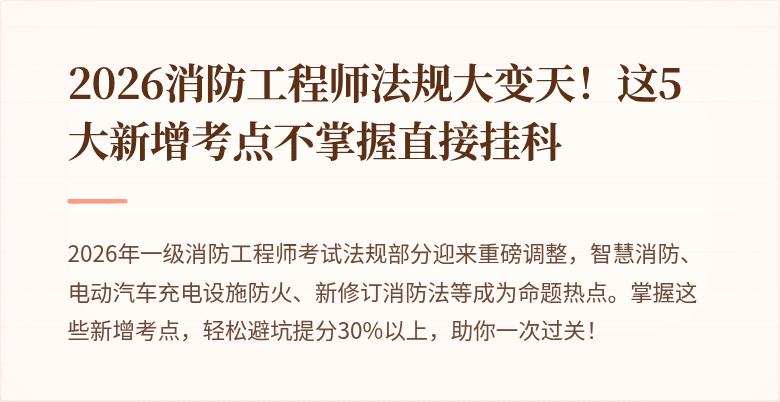 2026消防工程师法规大变天！这5大新增考点不掌握直接挂科
