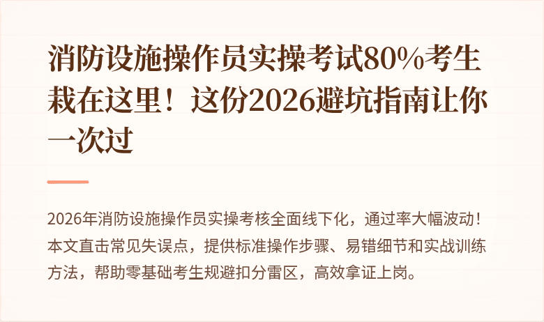 消防设施操作员实操考试80%考生栽在这里!这份2026避坑指南让你一次过