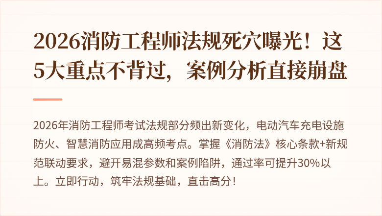 2026消防工程师法规死穴曝光！这5大重点不背过，案例分析直接崩盘