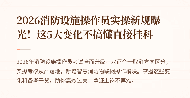 2026消防设施操作员实操新规曝光!这5大变化不搞懂直接挂科