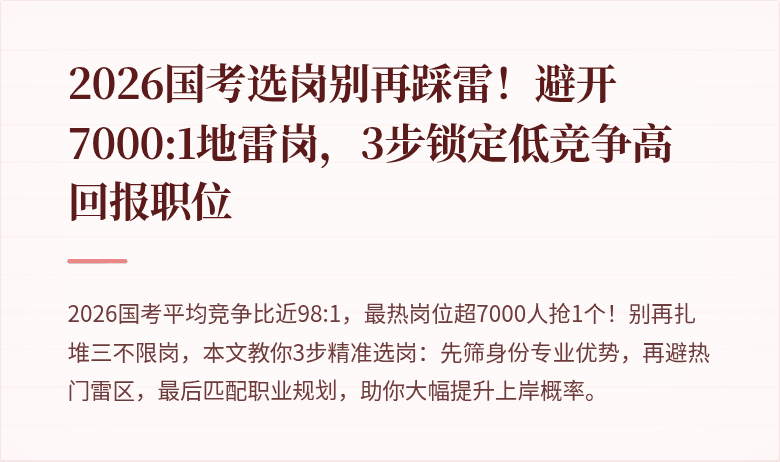 2026国考选岗别再踩雷！避开7000:1地雷岗，3步锁定低竞争高回报职位