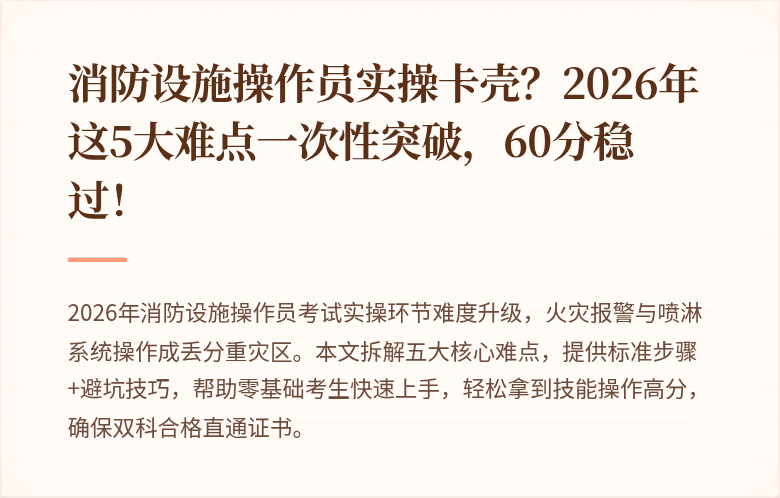 消防设施操作员实操卡壳？2026年这5大难点一次性突破，60分稳过！