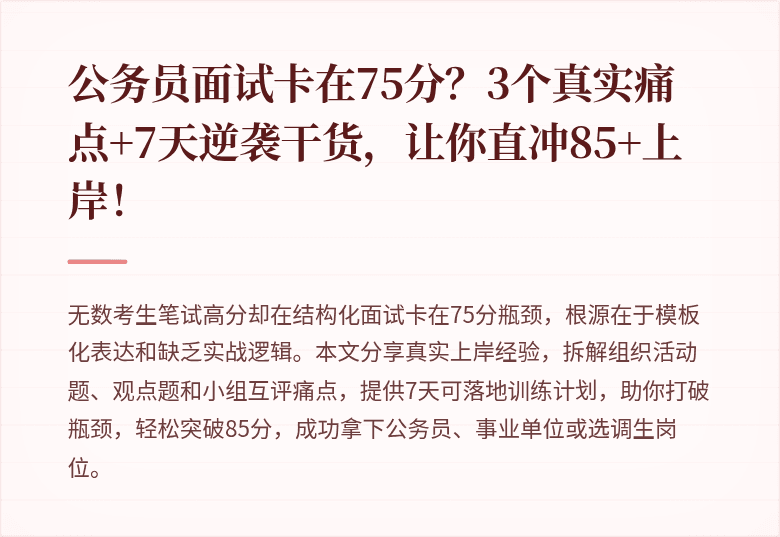 公务员面试卡在75分？3个真实痛点+7天逆袭干货，让你直冲85+上岸！