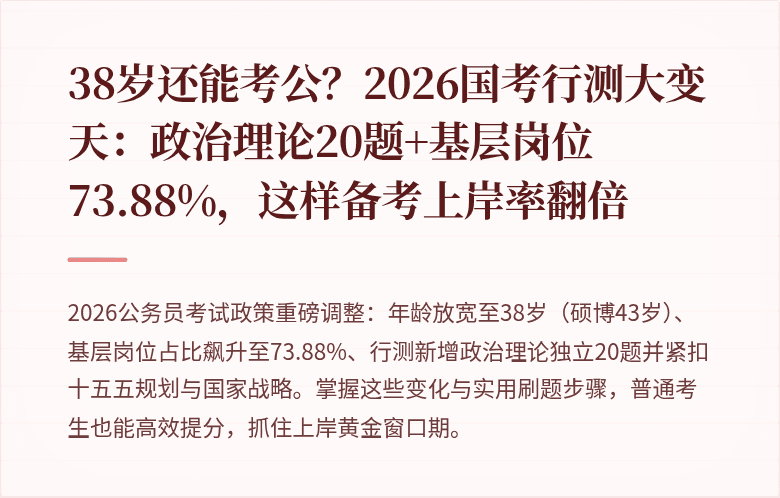 38岁还能考公？2026国考行测大变天：政治理论20题+基层岗位73.88%，这样备考上岸率翻倍