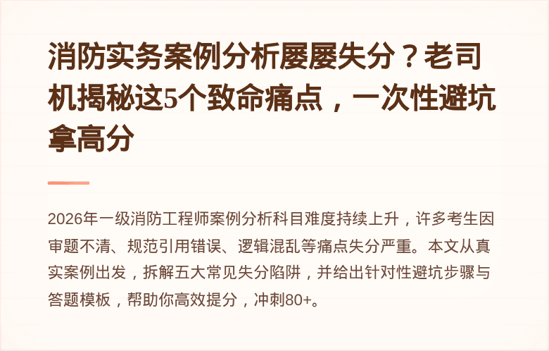 消防实务案例分析屡屡失分？老司机揭秘这5个致命痛点，一次性避坑拿高分