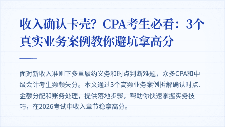 收入确认卡壳？CPA考生必看：3个真实业务案例教你避坑拿高分
