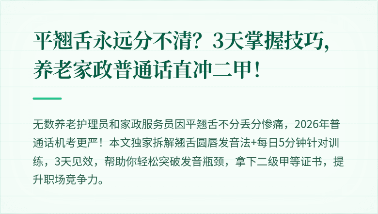 平翘舌永远分不清？3天掌握技巧，养老家政普通话直冲二甲！