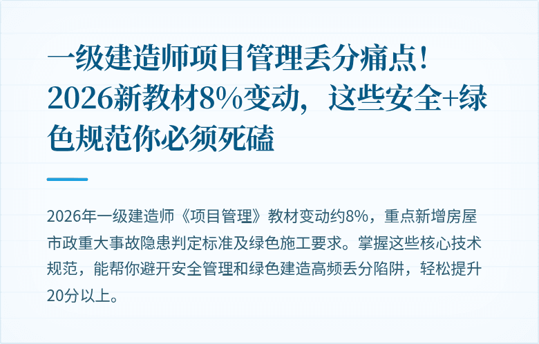 一级建造师项目管理丢分痛点!2026新教材8%变动,这些安全+绿色规范你必须死磕