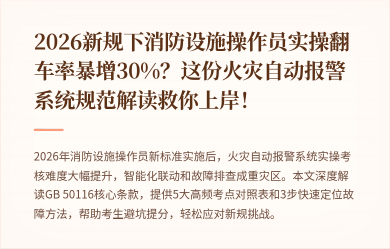 2026新规下消防设施操作员实操翻车率暴增30%？这份火灾自动报警系统规范解读救你上岸！
