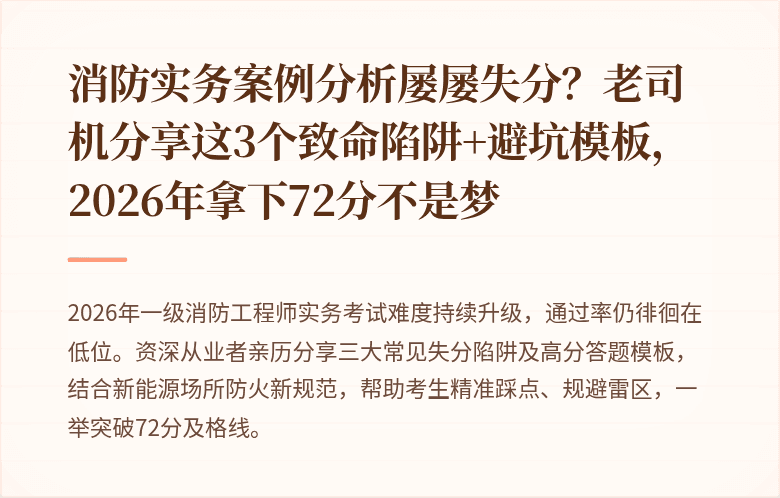消防实务案例分析屡屡失分？老司机分享这3个致命陷阱+避坑模板，2026年拿下72分不是梦