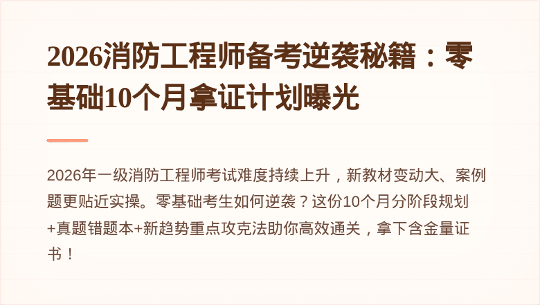 2026消防工程师备考逆袭秘籍：零基础10个月拿证计划曝光