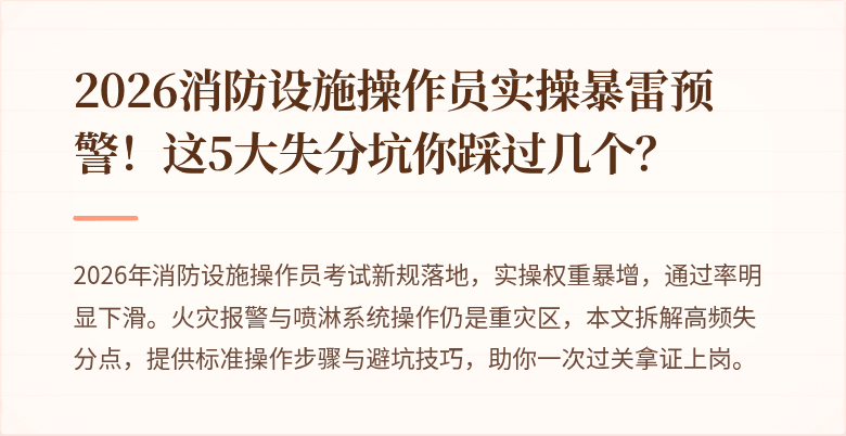 2026消防设施操作员实操暴雷预警！这5大失分坑你踩过几个？