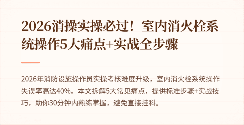 2026消操实操必过！室内消火栓系统操作5大痛点+实战全步骤