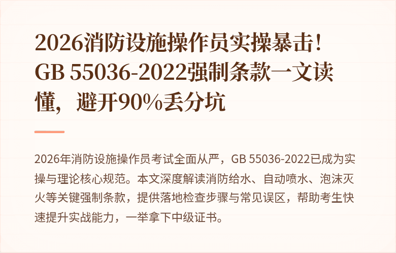 2026消防设施操作员实操暴击！GB 55036-2022强制条款一文读懂，避开90%丢分坑