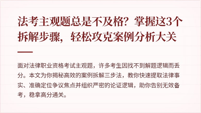 法考主观题总是不及格？掌握这3个拆解步骤，轻松攻克案例分析大关