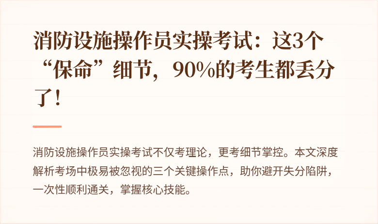 消防设施操作员实操考试：这3个“保命”细节，90%的考生都丢分了！