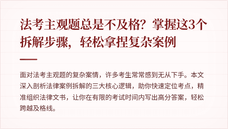 法考主观题总是不及格？掌握这3个拆解步骤，轻松拿捏复杂案例