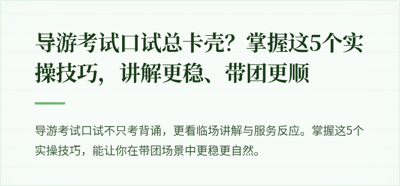 导游考试口试总卡壳？掌握这5个实操技巧，讲解更稳、带团更顺