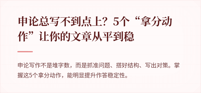 申论总写不到点上？5个“拿分动作”让你的文章从平到稳