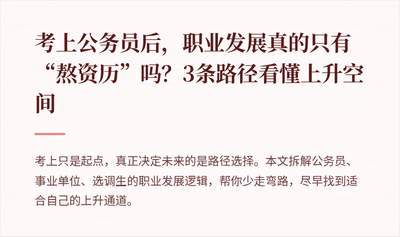 考上公务员后，职业发展真的只有“熬资历”吗？3条路径看懂上升空间