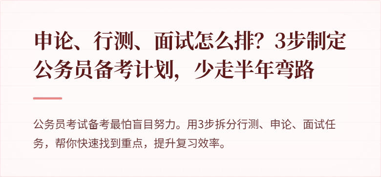 申论、行测、面试怎么排？3步制定公务员备考计划，少走半年弯路