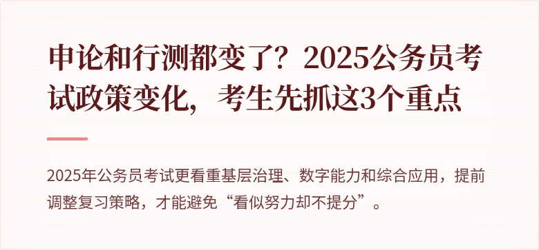 申论和行测都变了？2025公务员考试政策变化，考生先抓这3个重点
