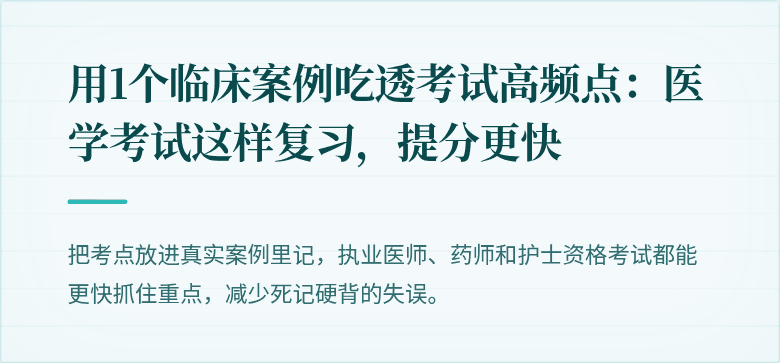 用1个临床案例吃透考试高频点：医学考试这样复习，提分更快