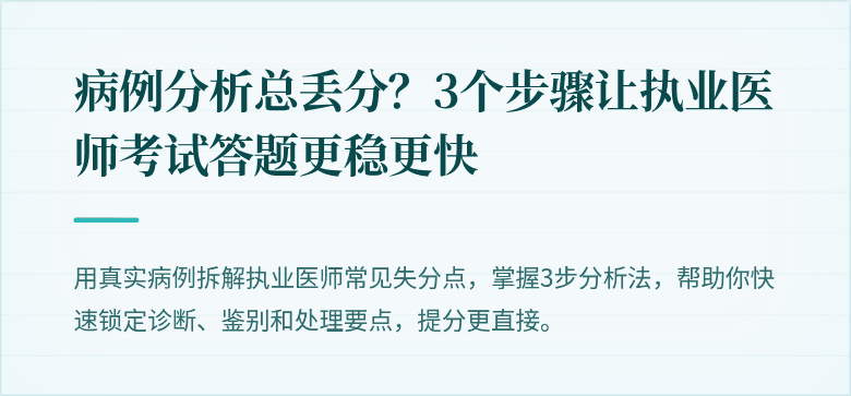 病例分析总丢分？3个步骤让执业医师考试答题更稳更快