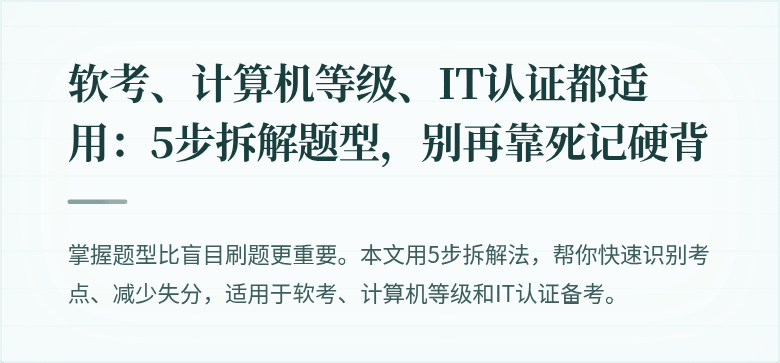 软考、计算机等级、IT认证都适用：5步拆解题型，别再靠死记硬背