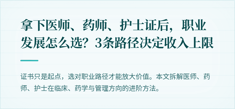 拿下医师、药师、护士证后，职业发展怎么选？3条路径决定收入上限