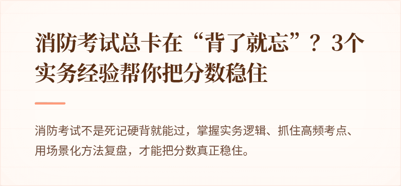 消防考试总卡在“背了就忘”？3个实务经验帮你把分数稳住
