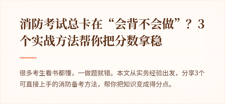 消防考试总卡在“会背不会做”？3个实战方法帮你把分数拿稳