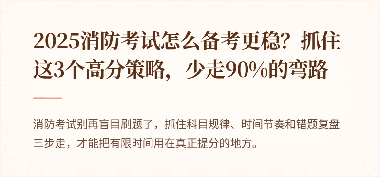 2025消防考试怎么备考更稳？抓住这3个高分策略，少走90%的弯路